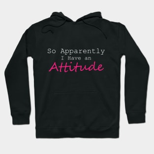 So Apparently I Have an Attitude Hoodie